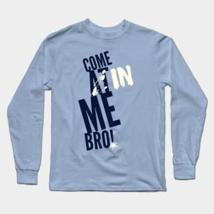 Come In Bro Long Sleeve T-Shirt